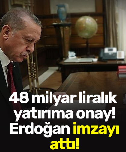 48 milyar liralık yatırıma onay! Erdoğan imzayı attı!
