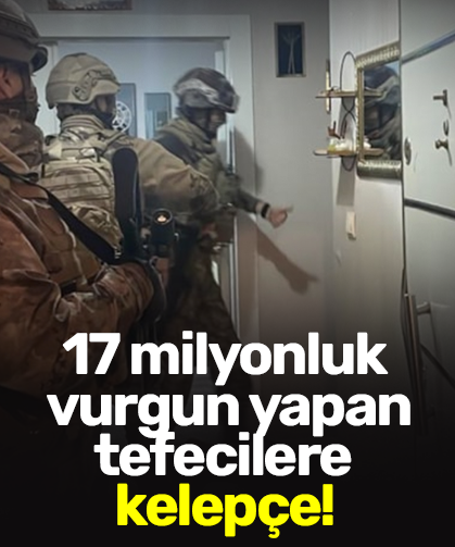 17 milyonluk vurgun yapan tefecilere kelepçe!