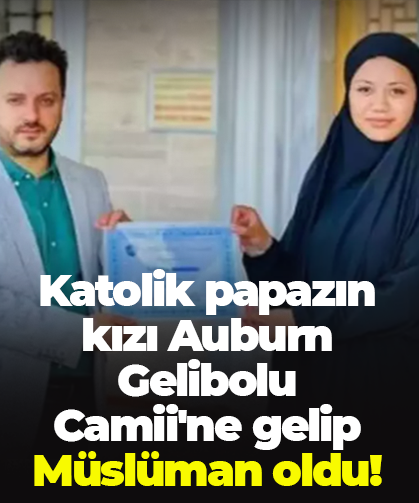Katolik papazın kızı Auburn Gelibolu Camii'ne gelip Müslüman oldu!