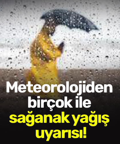 Meteorolojiden birçok ile sağanak yağış uyarısı!