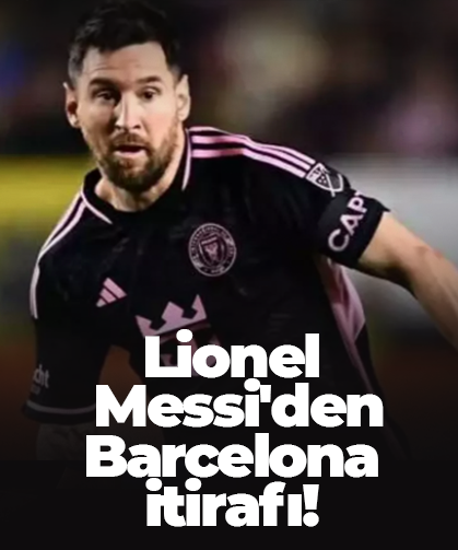 Lionel Messi'den Barcelona itirafı!