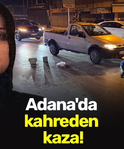 Adana'da kahreden kaza!
