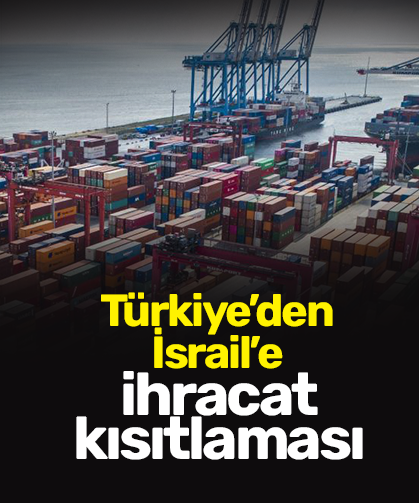 Türkiye'den İsrail'e ihracat kısıtlaması kararı