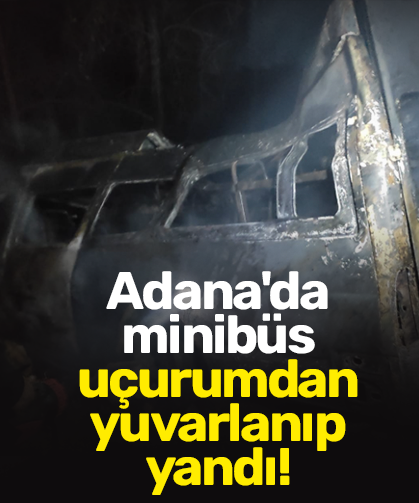Adana'da minibüs uçurumdan yuvarlanıp yandı!