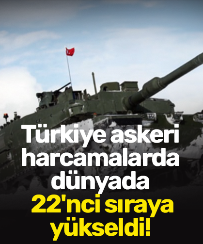 Türkiye askeri harcamalarda dünyada 22'nci sıraya yükseldi!