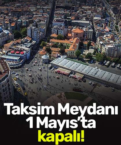 Taksim Meydanı, 1 Mayıs kutlamalarına kapalı