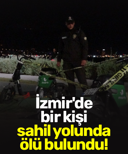 İzmir'de bir kişi sahil yolunda ölü bulundu!