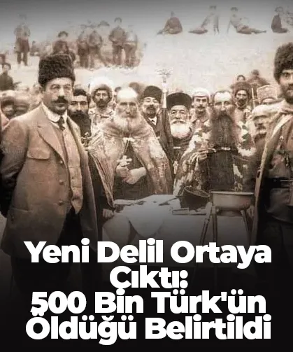 Yeni Delil Ortaya Çıktı: 500 Bin Türk'ün Öldüğü Belirtildi