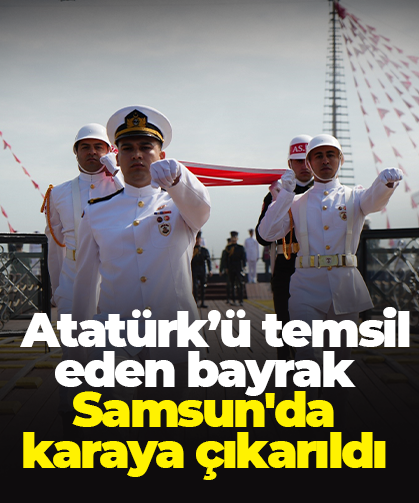 Atatürk’ü temsil eden bayrak Samsun'da karaya çıkarıldı