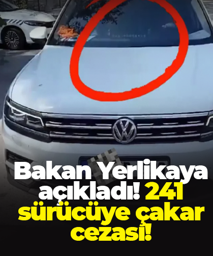 Bakan Yerlikaya açıkladı! 241 sürücüye çakar cezası!
