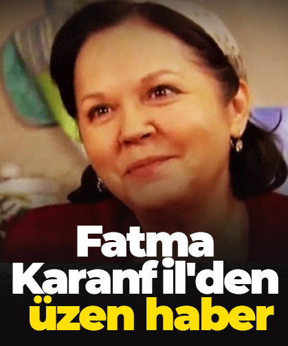 Fatma Karanfil'den üzen haber