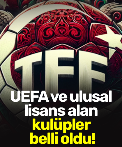 UEFA ve ulusal lisans alan kulüpler belli oldu!