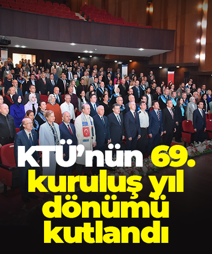 KTÜ’nün 69. kuruluş yıl dönümü kutlandı