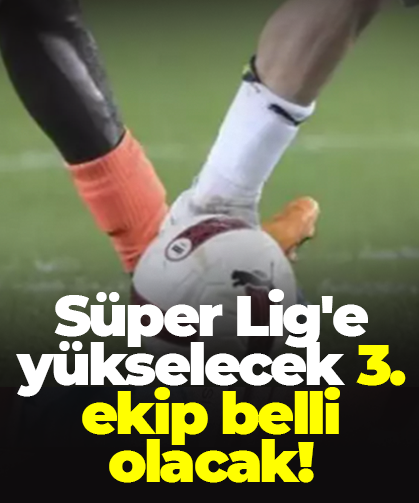 Süper Lig'e yükselecek 3. ekip belli olacak! 1. Lig'de play-off heyecanı