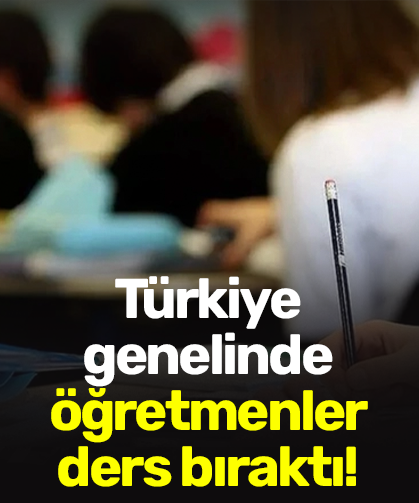 Türkiye genelinde öğretmenler ders bıraktı!