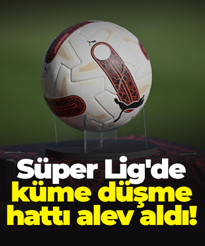 Süper Lig'de küme düşme hattı alev aldı!
