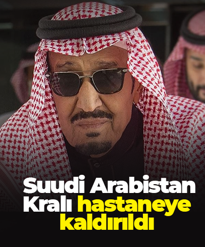 Suudi Arabistan Kralı hastaneye kaldırıldı