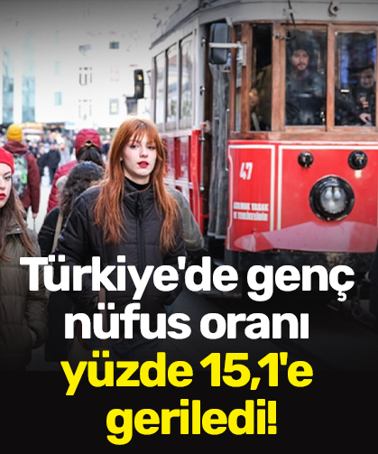 Türkiye'de genç nüfus oranı yüzde 15,1'e geriledi!