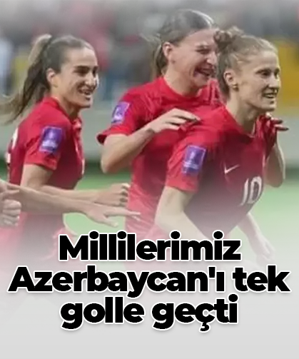 Millilerimiz Azerbaycan'ı tek golle geçti