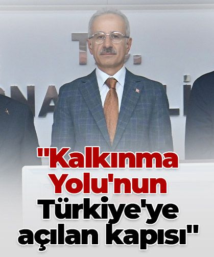 "Kalkınma Yolu'nun Türkiye'ye açılan kapısı"