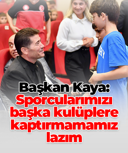 Başkan Kaya: Sporcularımızı başka kulüplere kaptırmamamız lazım