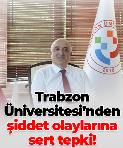 Trabzon Üniversitesi’nden şiddet olaylarına sert tepki!