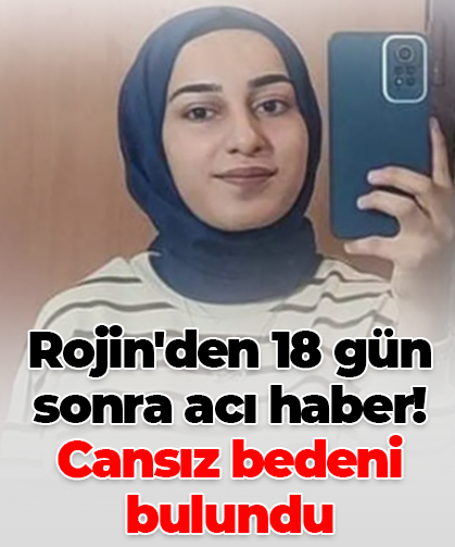 Rojin'den 18 gün sonra acı haber: Cansız bedeni bulundu