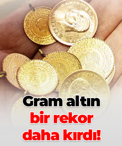 Gram altın bir rekor daha kırdı!