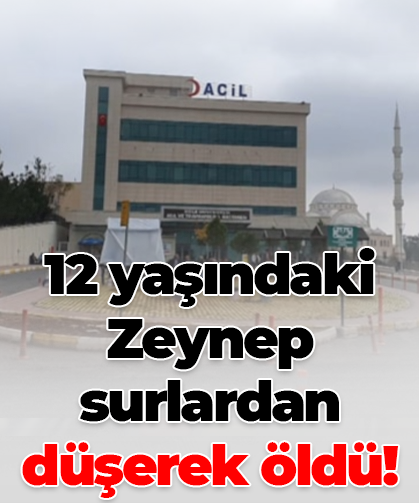 12 yaşındaki Zeynep surlardan düşerek öldü