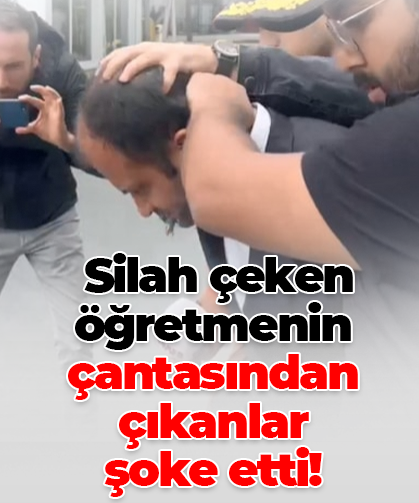 Silah çeken öğretmenin çantasından çıkanlar şoke etti