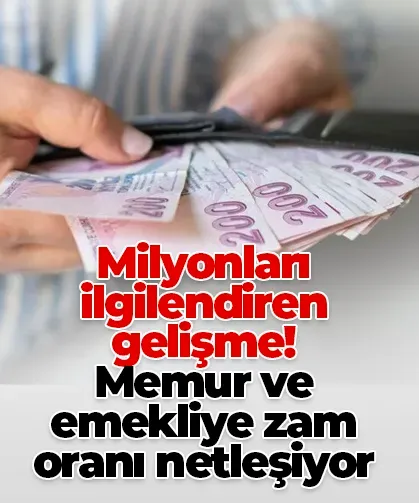 Milyonları ilgilendiren gelişme! Memur ve emekliye zam oranı netleşiyor