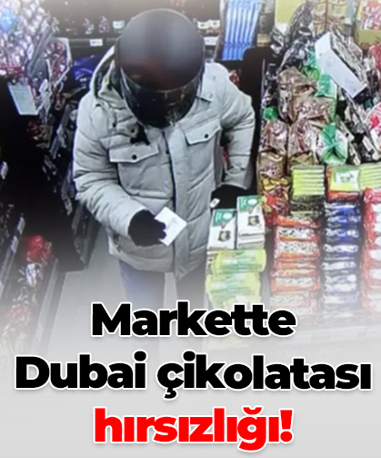 Markette Dubai çikolatası hırsızlığı!