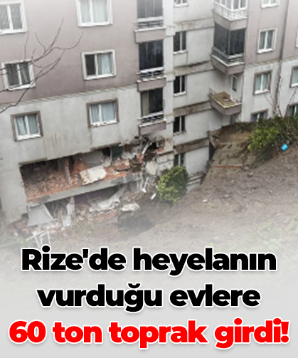 Rize'de heyelanın vurduğu evlere 60 ton toprak girdi!