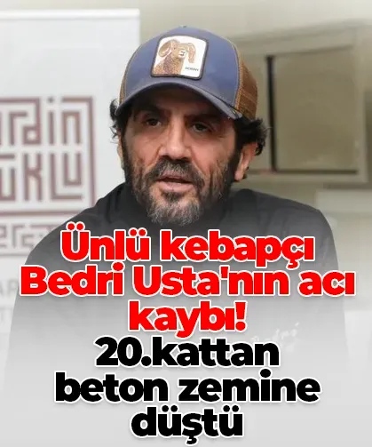 Ünlü kebapçı Bedri Usta'nın acı kaybı! 20.kattan beton zemine düştü