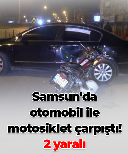 Samsun'da otomobil ile motosiklet çarpıştı: 2 yaralı