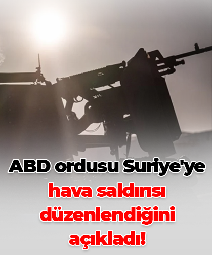 ABD ordusu Suriye'ye hava saldırısı düzenlendiğini açıkladı