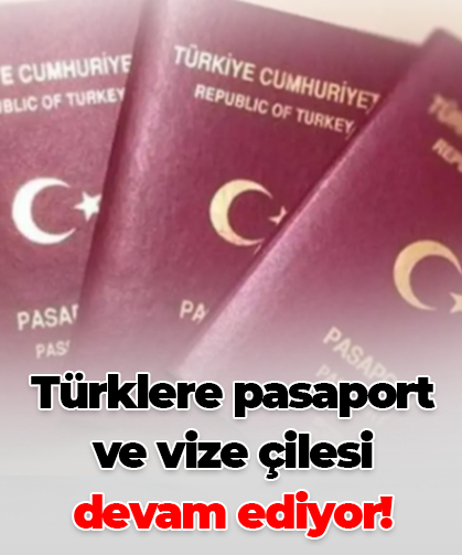 Türklere pasaport  ve vize çilesi  devam ediyor!