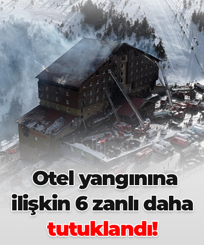 Otel yangınına ilişkin 6 zanlı daha tutuklandı!