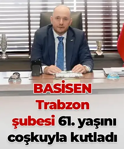 BASİSEN Trabzon şubesi 61. yaşını coşkuyla kutladı