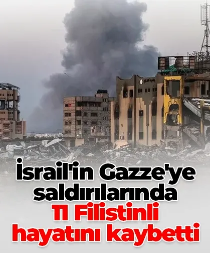 İsrail'in Gazze'ye saldırılarında 11 Filistinli hayatını kaybetti
