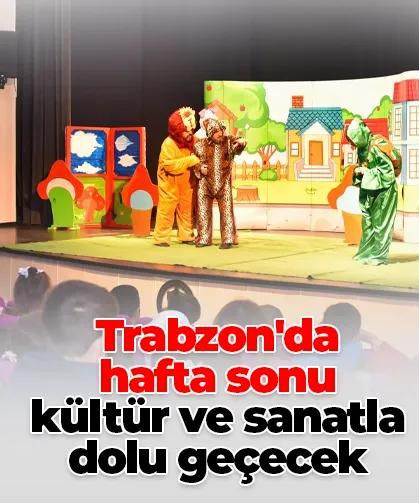 Trabzon'da hafta sonu kültür ve sanatla dolu geçecek