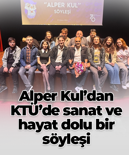 Alper Kul’dan KTÜ’de sanat ve hayat dolu bir söyleşi