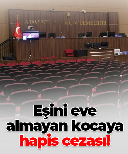 Eşini eve  almayan kocaya hapis cezası!