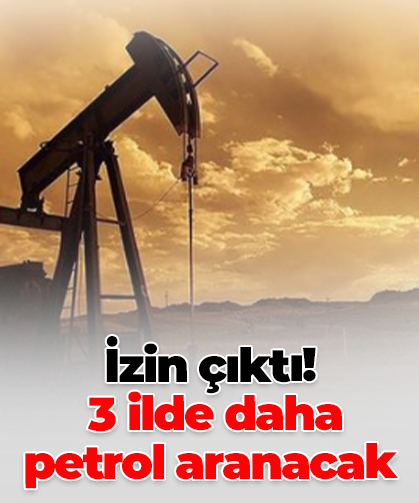İzin çıktı!  3 ilde daha  petrol aranacak