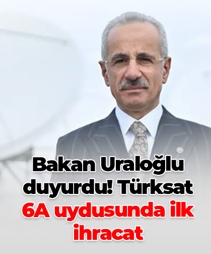 Bakan Uraloğlu duyurdu! Türksat 6A uydusunda ilk ihracat