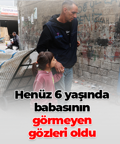 Henüz 6 yaşında babasının görmeyen  gözleri oldu