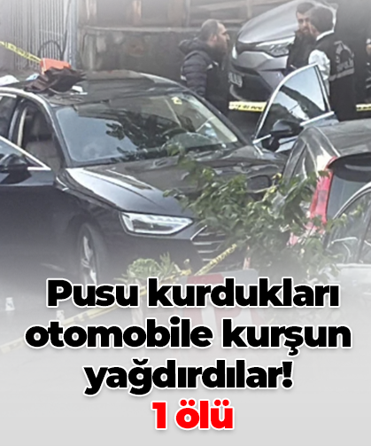 Pusu kurdukları otomobile kurşun yağdırdılar!  1 ölü