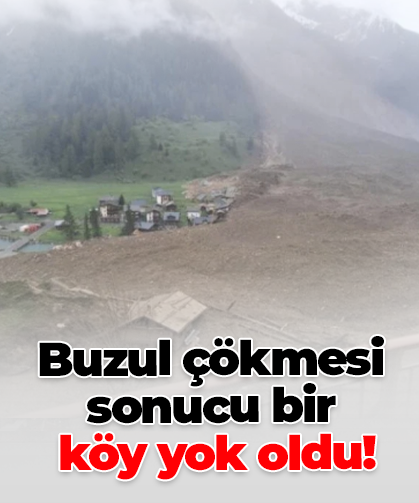 Buzul çökmesi sonucu bir  köy yok oldu!