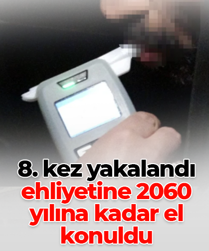 8. kez yakalandı ehliyetine 2060  yılına kadar el konuldu