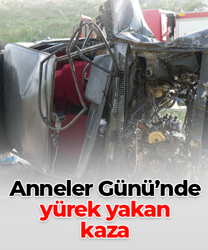 Anneler Günü’nde yürek yakan  kaza